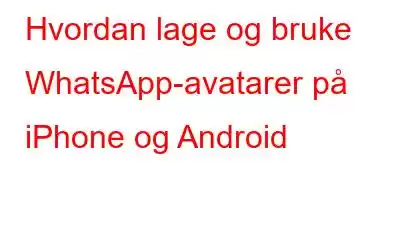 Hvordan lage og bruke WhatsApp-avatarer på iPhone og Android