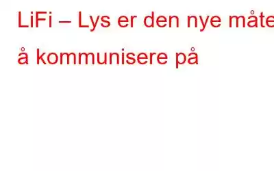 LiFi – Lys er den nye måten å kommunisere på