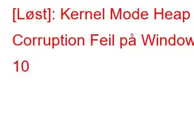 [Løst]: Kernel Mode Heap Corruption Feil på Windows 10