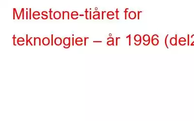 Milestone-tiåret for teknologier – år 1996 (del2)