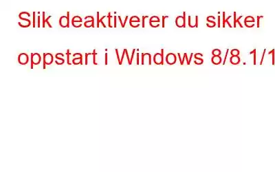 Slik deaktiverer du sikker oppstart i Windows 8/8.1/10