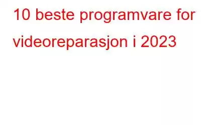 10 beste programvare for videoreparasjon i 2023