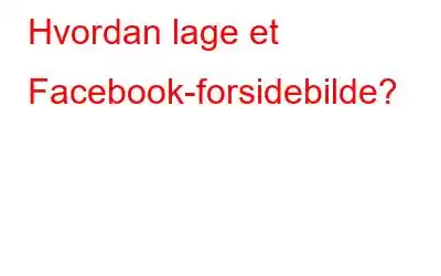 Hvordan lage et Facebook-forsidebilde?