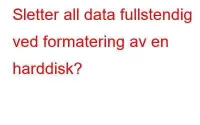 Sletter all data fullstendig ved formatering av en harddisk?