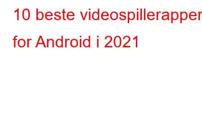 10 beste videospillerapper for Android i 2021