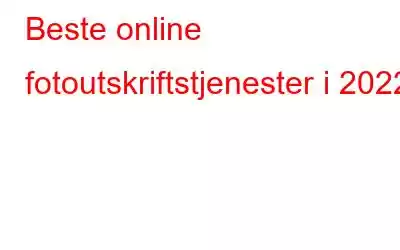 Beste online fotoutskriftstjenester i 2022