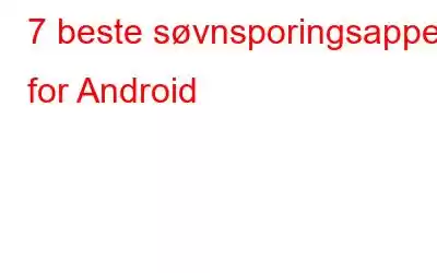 7 beste søvnsporingsapper for Android