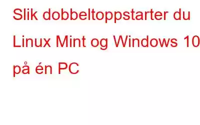 Slik dobbeltoppstarter du Linux Mint og Windows 10 på én PC