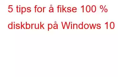 5 tips for å fikse 100 % diskbruk på Windows 10