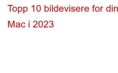 Topp 10 bildevisere for din Mac i 2023