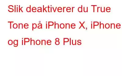 Slik deaktiverer du True Tone på iPhone X, iPhone 8 og iPhone 8 Plus