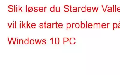 Slik løser du Stardew Valley vil ikke starte problemer på Windows 10 PC