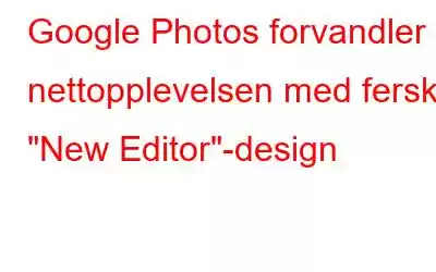 Google Photos forvandler nettopplevelsen med fersk 