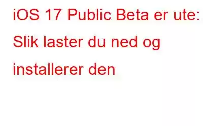 iOS 17 Public Beta er ute: Slik laster du ned og installerer den