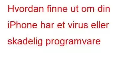 Hvordan finne ut om din iPhone har et virus eller skadelig programvare