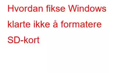 Hvordan fikse Windows klarte ikke å formatere SD-kort