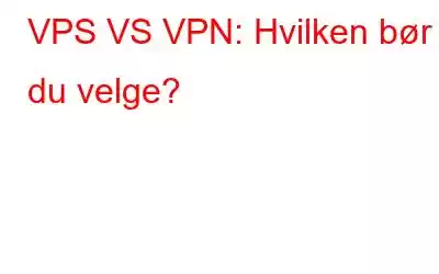 VPS VS VPN: Hvilken bør du velge?