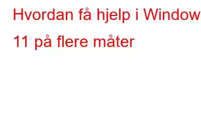 Hvordan få hjelp i Windows 11 på flere måter