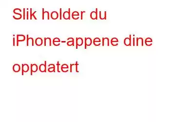 Slik holder du iPhone-appene dine oppdatert