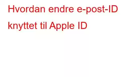 Hvordan endre e-post-ID knyttet til Apple ID