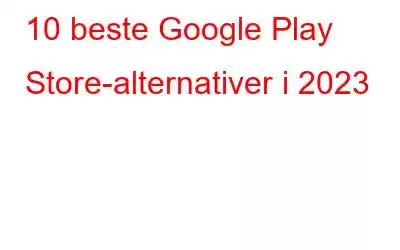 10 beste Google Play Store-alternativer i 2023