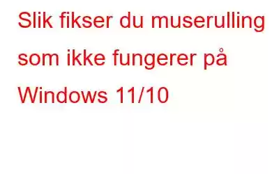 Slik fikser du muserulling som ikke fungerer på Windows 11/10