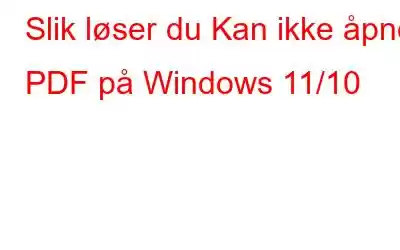 Slik løser du Kan ikke åpne PDF på Windows 11/10