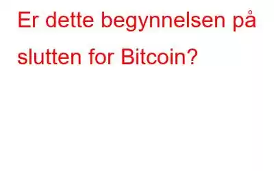 Er dette begynnelsen på slutten for Bitcoin?