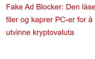 Fake Ad Blocker: Den låser filer og kaprer PC-er for å utvinne kryptovaluta