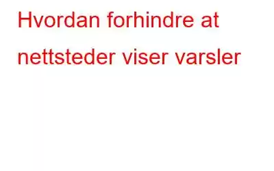 Hvordan forhindre at nettsteder viser varsler