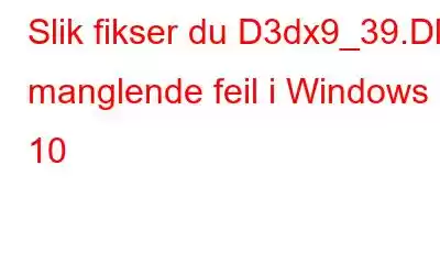 Slik fikser du D3dx9_39.Dll manglende feil i Windows 10