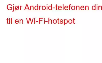 Gjør Android-telefonen din til en Wi-Fi-hotspot