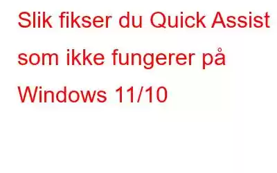 Slik fikser du Quick Assist som ikke fungerer på Windows 11/10