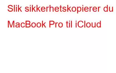 Slik sikkerhetskopierer du MacBook Pro til iCloud