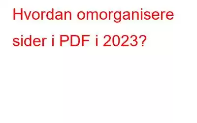 Hvordan omorganisere sider i PDF i 2023?