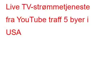 Live TV-strømmetjeneste fra YouTube traff 5 byer i USA