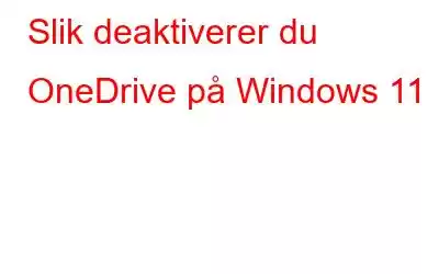 Slik deaktiverer du OneDrive på Windows 11