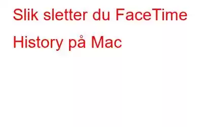 Slik sletter du FaceTime History på Mac