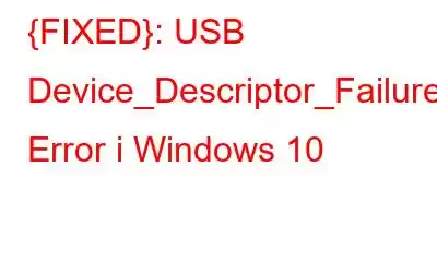 {FIXED}: USB Device_Descriptor_Failure Error i Windows 10