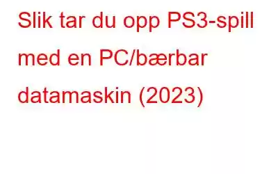 Slik tar du opp PS3-spill med en PC/bærbar datamaskin (2023)