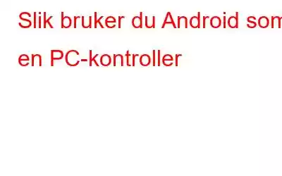 Slik bruker du Android som en PC-kontroller