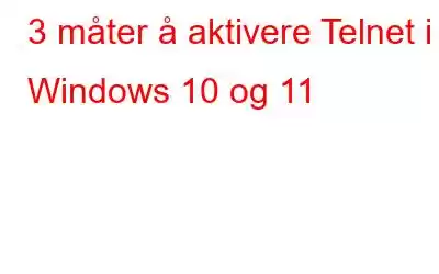 3 måter å aktivere Telnet i Windows 10 og 11