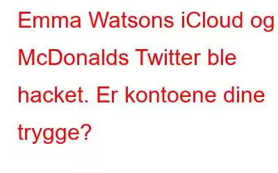 Emma Watsons iCloud og McDonalds Twitter ble hacket. Er kontoene dine trygge?