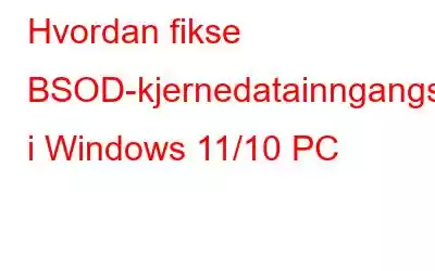 Hvordan fikse BSOD-kjernedatainngangsfeilen i Windows 11/10 PC