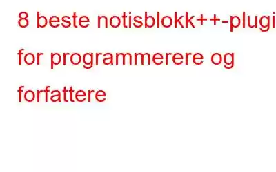 8 beste notisblokk++-plugin for programmerere og forfattere