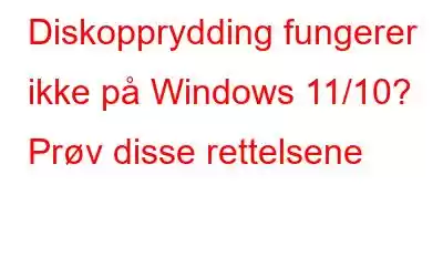 Diskopprydding fungerer ikke på Windows 11/10? Prøv disse rettelsene