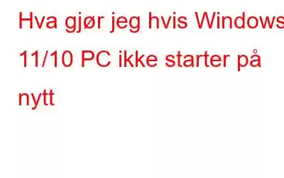 Hva gjør jeg hvis Windows 11/10 PC ikke starter på nytt