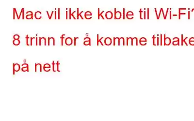 Mac vil ikke koble til Wi-Fi? 8 trinn for å komme tilbake på nett