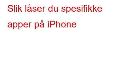 Slik låser du spesifikke apper på iPhone