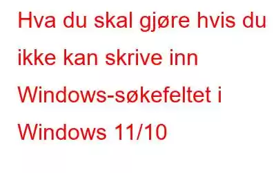 Hva du skal gjøre hvis du ikke kan skrive inn Windows-søkefeltet i Windows 11/10